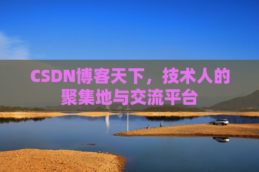 CSDN博客天下,技术人的聚集地与交流平台
